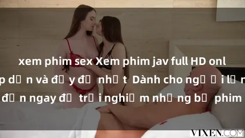 xem phim sex Xem phim jav full HD online miễn phí - Hấp dẫn và đầy đủ nhất  Dành cho người lớn, đến ngay để trải nghiệm những bộ phim hấp dẫn và hấp dẫn.