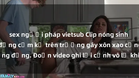 sex người pháp vietsub Clip nóng sinh viên gây sốc: Hành động cấm kỵ trên trường gây xôn xao cộng đồng. Đoạn video ghi lại cảnh vô lễ khiến dư luận bức xúc.
