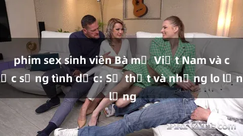 phim sex sinh viên Bà mẹ Việt Nam và cuộc sống tình dục: Sự thật và những lo lắng