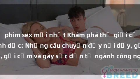 phim sex mới nhất Khám phá thế giới của phim sex nô lệ tình dục: Những câu chuyện đầy nổi dậy, gợi cảm và gây sốc đến từ ngành công nghiệp giải trí đen tối