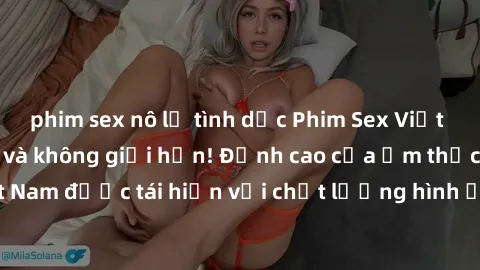 phim sex nô lệ tình dục Phim Sex Việt Nam HD - Xem ngay và không giới hạn! Đỉnh cao của ẩm thực tình dục Việt Nam được tái hiện với chất lượng hình ảnh sắc nét. Hãy thưởng thức ngay!