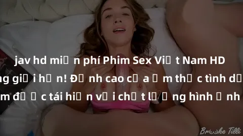 jav hd miễn phí Phim Sex Việt Nam HD - Xem ngay và không giới hạn! Đỉnh cao của ẩm thực tình dục Việt Nam được tái hiện với chất lượng hình ảnh sắc nét. Hãy thưởng thức ngay!