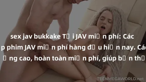 sex jav bukkake Tải JAV miễn phí: Các trang web cung cấp phim JAV miễn phí hàng đầu hiện nay. Các tác phẩm chất lượng cao, hoàn toàn miễn phí, giúp bạn thỏa mãn niềm đam mê mà không tốn kém.