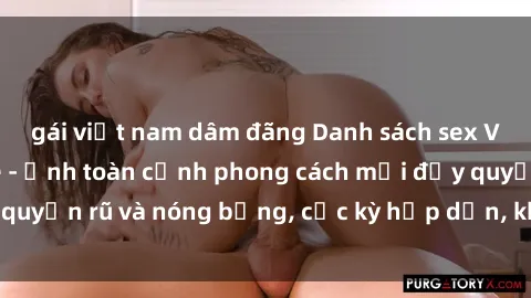 gái việt nam dâm đãng Danh sách sex Việt Nam không che - Ảnh toàn cảnh phong cách mới đầy quyến rũ và nóng bỏng, cực kỳ hấp dẫn, không thể bỏ qua!