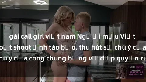 gái call girl việt nam Người mẫu Việt Nam gây sốt với loạt shoot ảnh táo bạo, thu hút sự chú ý của công chúng bằng vẻ đẹp quyến rũ và gợi cảm.